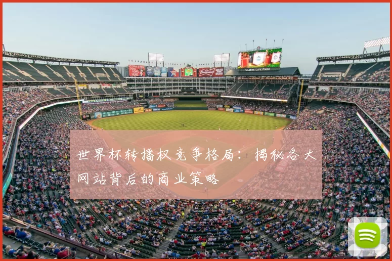 世界杯转播权竞争格局:揭秘各大网站背后的商业策略