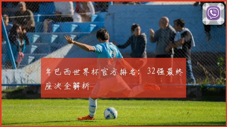 年巴西世界杯官方排名：32强最终座次全解析