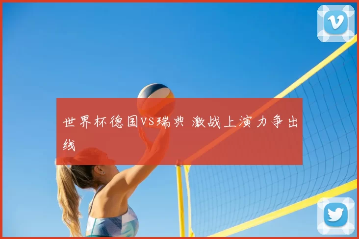 世界杯德国vs瑞典 激战上演力争出线
