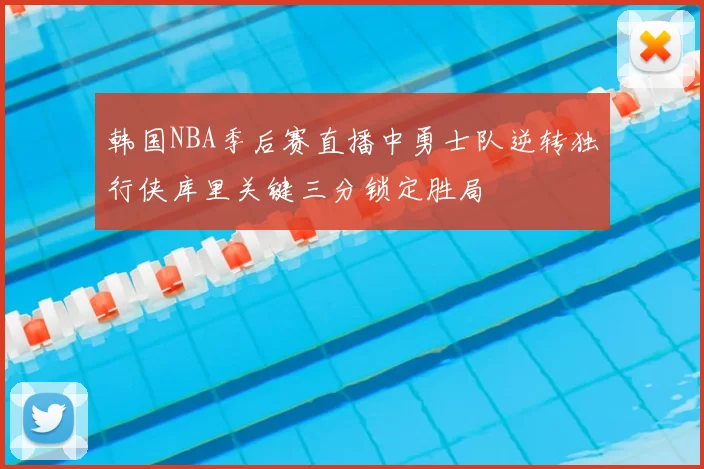 韩国NBA季后赛直播中勇士队逆转独行侠库里关键三分锁定胜局
