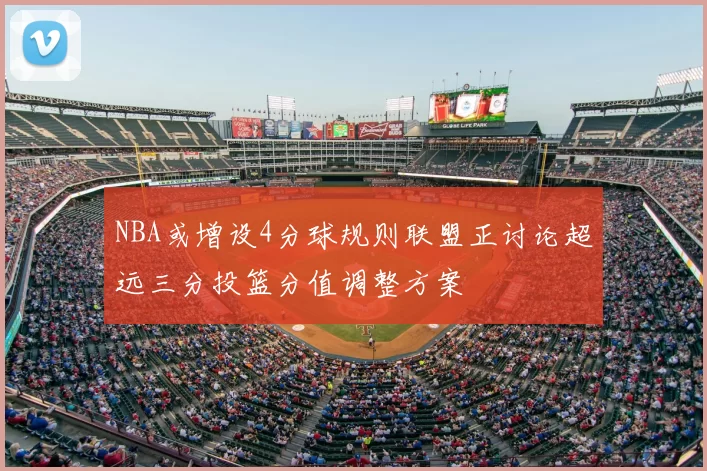 NBA或增设4分球规则联盟正讨论超远三分投篮分值调整方案