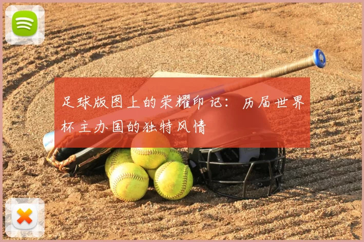 足球版图上的荣耀印记:历届世界杯主办国的独特风情