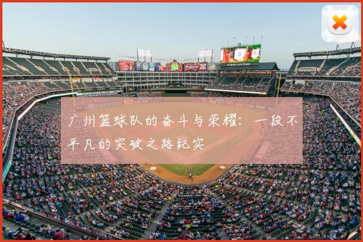 广州篮球队的奋斗与荣耀:一段不平凡的突破之路纪实