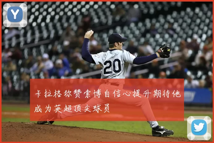 卡拉格称赞索博自信心提升期待他成为英超顶尖球员