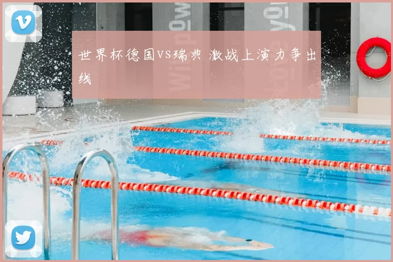 世界杯德国vs瑞典 激战上演力争出线