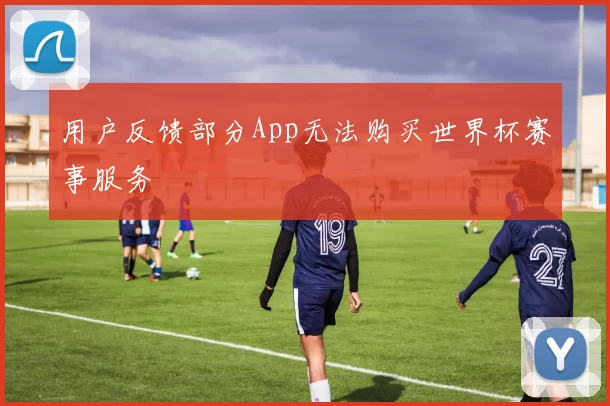 用户反馈部分App无法购买世界杯赛事服务